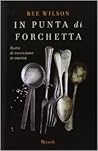 In punta di forchetta. Storie di invenzione in cucina by Bee  Wilson