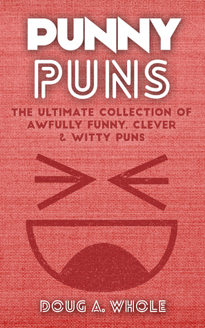 Punny Puns: The Ultimate Collection Of Awfully Funny, Clever & Witty Puns