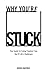 Why You're Stuck: Your Guide To Finding Freedom From Any Of Life's Challenges