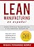 Lean Manufacturing En Español: Cómo eliminar desperdicios e incrementar ganancias, Descubre cómo implementar el Método Toyota exitosamente