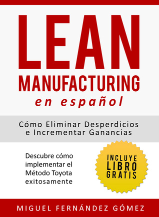 Lean Manufacturing En Español: Cómo eliminar desperdicios e incrementar ganancias, Descubre cómo implementar el Método Toyota exitosamente