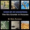 River of My Ancestors: The Rio Grande in Pictures River of My Ancestors: The Rio Grande in Pictures