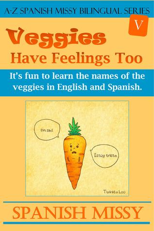 Veggies Have Feelings Too: It's fun to learn the names of the veggies in English and Spanish