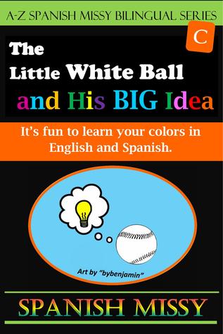 The Little White Ball and His Big Idea: It's fun to learn your colors in English and Spanish