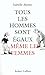 Tous les hommes sont égaux....