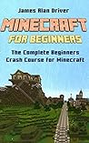 Minecraft: For Beginners! The Complete Beginners Crash Course For Minecraft (Minecraft Books - A Simple Guide to Enjoying and Learning the Game of Minecraft)