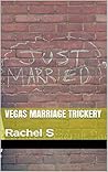 Vegas Marriage Trickery by Rachel S. William