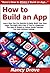 How to Build an App: Learn How You Can Quickly & Easily Build Your Own Apps The Right Way Even If You're a Beginner, This New & Simple to Follow Guide Teaches You How Without Failing