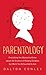 Parentology: Everything You Wanted to Know about the Science of Raising Children but Were Too Exhausted to Ask