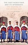 The First World War And Its Aftermath: The Shaping Of The Middle East