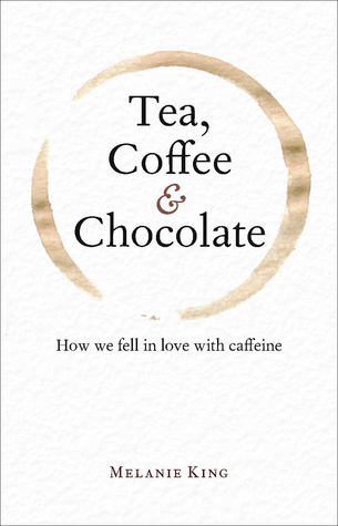 Tea, Coffee & Chocolate: How We Fell in Love with Caffeine (Hardcover)