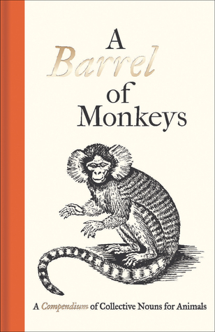 A Barrel of Monkeys: A Compendium of Collective Nouns for Animals (Hardcover)