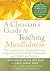 A Clinician's Guide to Teaching Mindfulness: The Comprehensive Session-by-Session Program for Mental Health Professionals and Health Care Providers