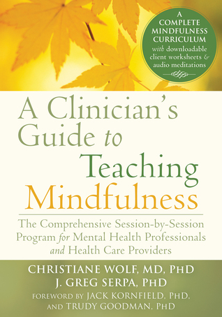 A Clinician's Guide to Teaching Mindfulness: The Comprehensive Session-by-Session Program for Mental Health Professionals and Health Care Providers (Paperback)