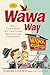 The Wawa Way: How a Funny Name and Six Core Values Revolutionized Convenience