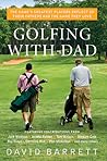 Golfing with Dad: The Game's Greatest Players Reflect on Their Fathers and the Game They Love Golfing with Dad: The Game's Greatest Players Reflect on Their Fathers and the Game They Love