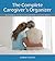 The Complete Caregiver's Organizer: Your Guide to Caring for Yourself While Caring for Others