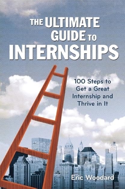 The Ultimate Guide to Internships: 100 Steps to Get a Great Internship and Thrive in It (Ultimate Guides)