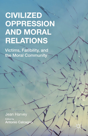 Civilized Oppression and Moral Relations: Victims, Fallibility, and the Moral Community (Hardcover)