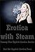 Erotica with Steam: Twenty-Five Explicit Erotica Stories