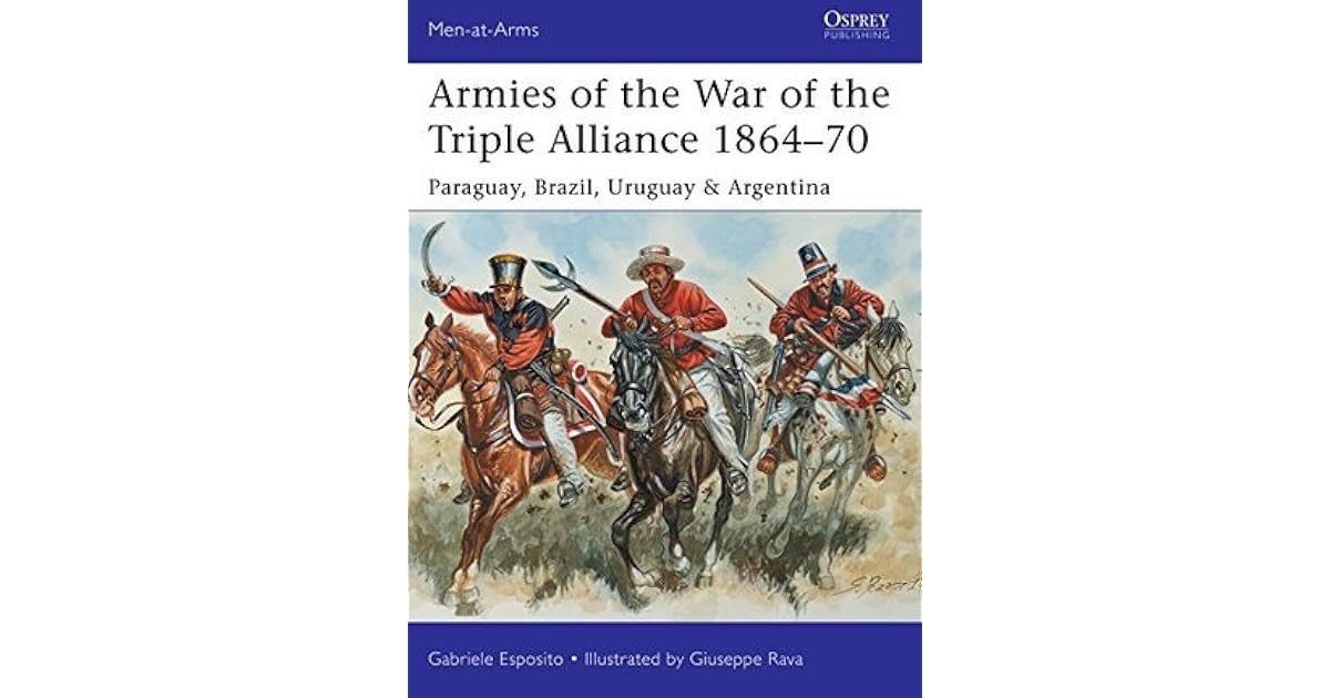 Armies of the War of the Triple Alliance 186470 Paraguay, Brazil, Uruguay & Argentina by Armies of the War of the Triple Alliance 186470 Paraguay, Brazil, Uruguay & Argentina by