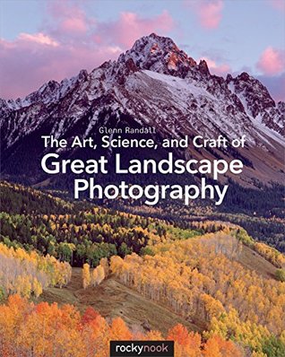 The Art, Science, and Craft of Great Landscape Photography (Kindle Edition)