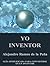 YO INVENTOR: Guía simplificada para convertirse en un inventor (Spanish Edition)