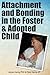 Attachment and Bonding in the Foster and Adopted Child