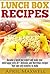 Lunch Box Recipes: Become a Lunch Box Expert and Make Your Child Happy with 30+ Delicious and Nutritious Recipes That Take Only Minutes to Make