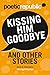 Kissing Him Goodbye and Other Stories