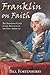 Franklin on Faith: The Definitive Guide to the Religion of the First American (Historical Treasures from America's Founding)