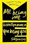 Me Being Me Is Exactly as Insane as You Being You by Todd Hasak-Lowy
