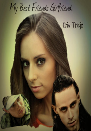 My Best Friends Girlfriend by Erin Trejo