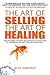 The Art of Selling the Art of Healing: How the Rebels of Today Are Creating the Health Care of Tomorrow; and Why Your Life Depends on It