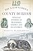 The A-Z of Curious County Durham: Strange Stories of Mysteries, Crimes and Eccentrics