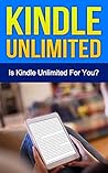 Kindle Unlimited: Is Kindle Unlimited For You? Kindle Unlimited: Is Kindle Unlimited For You?