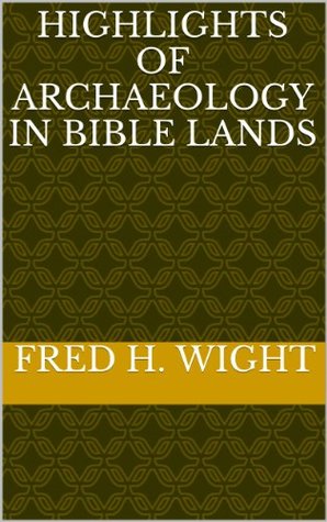 HIGHLIGHTS OF ARCHAEOLOGY IN BIBLE LANDS (Kindle Edition)