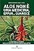 Aloe non è una medicina eppur guarisce: L'USO DELLA PIANTA NELLA CURA dI PIù DI CENTO MALATTIE (Programma Natura)