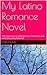 My Latino Romance Novel by Roberta Nilson