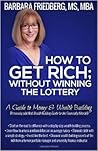 How to Get Rich; Without Winning the Lottery: A Guide to Money & Wealth Building