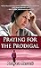 Praying for the Prodigal - Encouragement and Practical Advice... by Andrea Merrell
