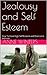 Jealousy and Self Esteem: How To Have High Self Esteem and Overcome Jealousy (jealousy, self esteem, jealousy issues, jealous relationships, self esteem issues, trust issues Book 1)