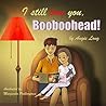 I Still Love You, Booboohead!