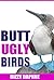 Butt Ugly Birds: A Photography Survey of the Top 10 Ugliest Bird Species in the World! (Butt Ugly Stuff Book 3)