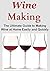 Wine Making: The Ultimate Guide to Making Wine at Home Easily and Quickly: (Wine, Making Wine, Wine at Home, Wine Making, Guide to Wine, Home Wine, Easy Wine)