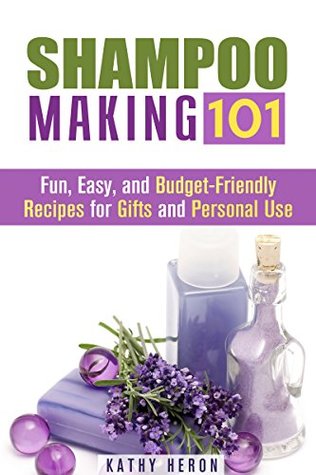 Shampoo Making 101: Fun, Easy, and Budget-Friendly Recipes for Gifts and Personal Use (DIY Beauty Products & Hair Care)