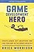 Game Development Hero: Create games, get job offers, and find your way in the games industry