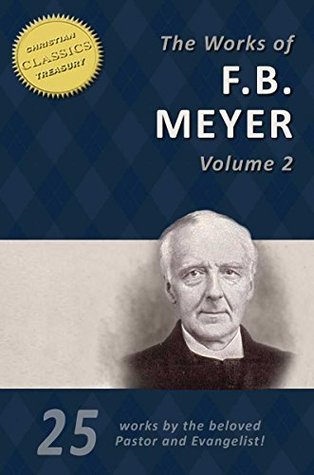 THE WORKS OF F. B. MEYER, Vol 2 (25 Works): 25 Classics on Christian Living, Expositions, Commentaries and Pastoral Helps