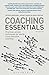 Coaching Essentials: Practical, proven techniques for world-class executive coaching