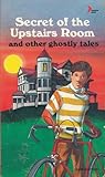The Secret Of The Upstairs Room And Other Ghostly Tales